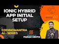 CodingMantraAI Ionic Hybrid App Initial Setup by Param Mehta