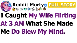 FULL STORY I Caught My Wife Flirting at 3 AM What She Made Me Do Blew My Mind