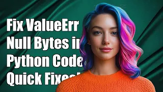Fixing ValueError Source Code String Cannot Contain Null Bytes in Python