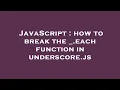 JavaScript how to break the - each function in underscore js