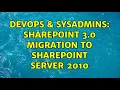 DevOps SysAdmins SharePoint 3 0 Migration to SharePoint Server 2010