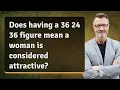 Does having a 36 24 36 figure mean a woman is considered attractive