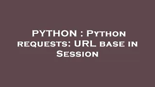 PYTHON Python requests URL base in Session