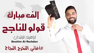 اغنية النجاح 2025 الف مبارك قولو للناجح ابراهيم الرشدان Ibrahim Al Rashdan النجاح و التخرج 