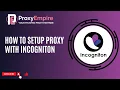 ProxyEmpire Incogniton Proxy Setup Guide 2026