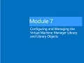 Module 7 Lab Lab Configuring and Managing the Virtual Machine Manager Library