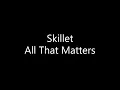 Skillet - All That Matters (Lyrics)