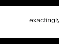 How to pronounce exactingly