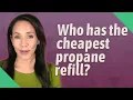 Who has the cheapest propane refill