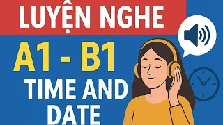 Luyện Nghe Giờ Giấc Và Ngày Tháng để Lên Trình B1 