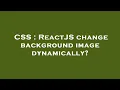 CSS ReactJS change background image dynamically