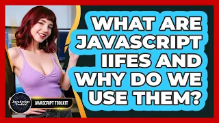 What Are JavaScript IIFEs And Why Do We Use Them - JavaScript Toolkit