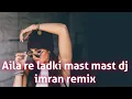 Download Lagu Aila re ladki mast mast dj imran remix i Aaila re ladki mast ! Aaila re ladki mast dj remix
