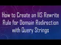 How to Create an IIS Rewrite Rule for Domain Redirection with Query Strings