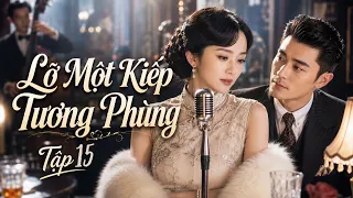 LỠ MỘT KIẾP TƯƠNG PHÙNG - TẬP 15 | Thượng Hải 1920 Loạn Thế Trả Thù | Phim Trung Quốc Thuyết Minh