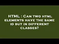 HTML Can two html elements have the same id but in different classes