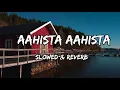 Lagu Aahista Aahista - {Slowed \u0026 Reverb} - Saaj Bhatt Songs