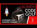 HOW LAUNCH CODE GOLF WORKS - Customised Overspeed Training User Guide