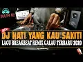 DJ HATI YANG KAU SAKITI VS MENUA BERSAMAMU REMIX 2020 BREAKBEAT GALAU