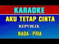 Download Lagu AKU TETAP CINTA - KARAOKE | NADA PRIA || REPVBLIK ( BES = DO )