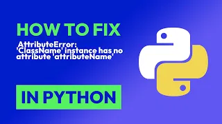 How to fix AttributeError ClassName instance has no attribute attributeN in Python