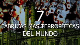 Las 7 Fábricas Más Terroríficas del Mundo