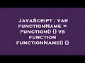 JavaScript var functionName function vs function functionName