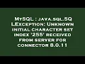 MySQL java sql SQLException Unknown initial character set index 255 received from server for co