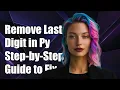 How to Remove the Last Digit from an Integer in Python Step-by-Step Guide