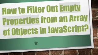 How to Filter Out Empty Properties from an Array of Objects in JavaScript