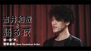『吉井和哉を語る夜』第一夜｜菅原卓郎（9mm Parabellum Bullet）