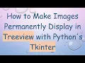 How to Make Images Permanently Display in Treeview with Python s Tkinter