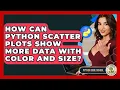 How Can Python Scatter Plots Show More Data With Color And Size - Python Code School
