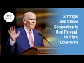 Stronger and Closer Connection to God Through Multiple Covenants Dale G Renlund March 2024