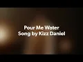Kizz Daniel: pour me water.