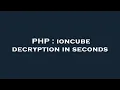 PHP ioncube decryption in seconds