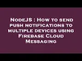 NodeJS How to send push notifications to multiple devices using Firebase Cloud Messaging