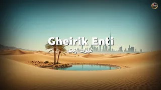 Gheirik Enti غيرك إنت 