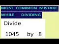 Divide 1045 by 8 Most common mistake while dividing