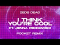 Zeds Dead - i think you're cool ft. Jenna Pemkowski (Pocket Remix)
