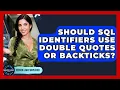 Should SQL Identifiers Use Double Quotes Or Backticks - Server Logic Simplified