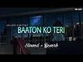 Lagu Baaton Ko Teri - Lofi (Slowed + Reverb) | Arijit Singh | SR Lofi