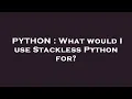 PYTHON What would I use Stackless Python for