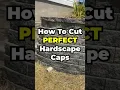 How To Cut Hardscape Caps Perfect Every Time