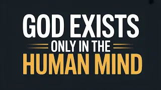 God Exists Only In The Human Mind 