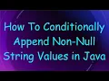 How To Conditionally Append Non-Null String Values in Java