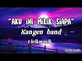 Download Lagu Kangen Band - Aku Ini Milik Siapa Lirik | Lirik Terbaru | Lirikmusik