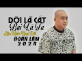 Download Lagu ĐỜI LÀ CÁT BỤI LÀ TA, CHẠY THEO ĐỒNG TIỀN - LK ĐOÀN LÂM Nhạc Về Đời Hay Nhất TikTok 2024