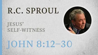 Jesus’ Self-Witness (John 8:12–30) — A Sermon by R.C. Sproul