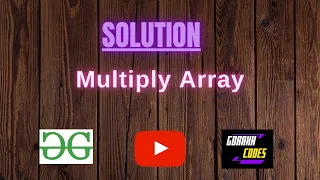 Multiply Array GeeksforGeeks Problem Solving Solution Gorakh Codes